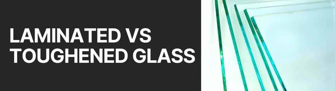 LAMINATED VS TOUGHENED GLASS